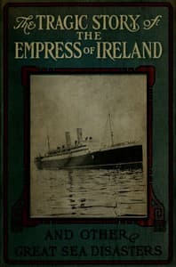 The Tragic Story of the Empress of Ireland, and Other Great Sea Disasters