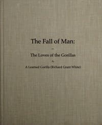 The Fall of Man; Or, The Loves of the Gorillas
A Popular Scientific Lecture Upon the Darwinian Theory of Development by Sexual Selection book cover