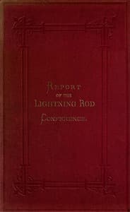 Lightning Rod Conference
Report of the Delegates from the Following Societies, Viz.: Meteorological Society, Royal Institute of British Architects, Society of Telegraph Engineers and of Electricians, Physical Society. With a Code of Rules for the Erection of Lightning Conductors; and Various Appendices