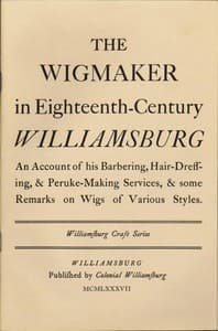 The Wigmaker in Eighteenth-Century Williamsburg
An Account of His Barbering, Hair-dressing, & Peruke-Making Services, & Some Remarks on Wigs of Various Styles.