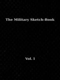 The Military Sketch-Book. Vol. 1 (of 2)
Reminiscences of seventeen years in the service abroad and at home