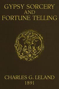 Gypsy Sorcery and Fortune Telling
Illustrated by numerous incantations, specimens of medical magic, anecdotes and tales
