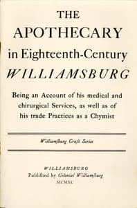 The Apothecary in Eighteenth-Century Williamsburg
Being an Account of his medical and chirurgical Services, as well as of his trade Practices as a Chymist