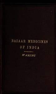 Remarks on the Uses of some of the Bazaar Medicines and Common Medical Plants of India
With a full index of diseases, indicating their treatment by these and other agents procurable throughout India; to which are added directions for treatment in cases of drowning, snake-bites &c.
