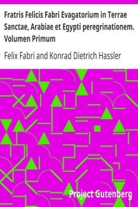 Fratris Felicis Fabri Evagatorium in Terrae Sanctae, Arabiae et Egypti peregrinationem. Volumen Primum