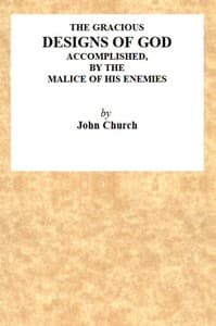 The Gracious Designs of God, Accomplished by the Malice of His Enemies
Being the Substance of an Address, Delivered on Wednesday, November 24th, 1819, at the Surrey Tabernacle, by J. Church, Being the Day of His Deliverance.