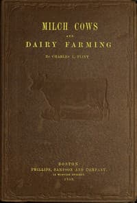 Milch Cows and Dairy Farming
Comprising the Breeds, Breeding, and Management, in Health and Disease, of Dairy and Other Stock, the Selection of Milch Cows, with a Full Explanation of Guenon's Method; The Culture of Forage Plants, and the Production of Milk, Butter, and Cheese: Embodying the Most Recent Improvements, and Adapted to Farming in the United States and British Provinces. With a Treatise upon the Dairy Husbandry of Holland; To Which Is Added Horsfall's System of Dairy Management