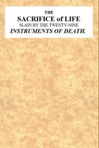The Sacrifice of Life Slain by the Twenty-nine Instruments of Death
Being the Substance of a Sermon Preached on Sunday Morning, Nov. 28, 1813 at the Obelisk Chapel