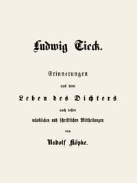 Ludwig Tieck
Erinnerungen aus dem Leben des Dichters nach dessen mündlichen und schriftlichen Mitteilungen
