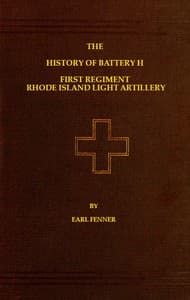 The History of Battery H First Regiment Rhode Island Light Artillery in the War to Preserve the Union 1861-1865