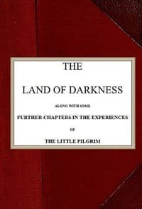 The Land of Darkness
Along with Some Further Chapters in the Experiences of the Little Pilgrim
