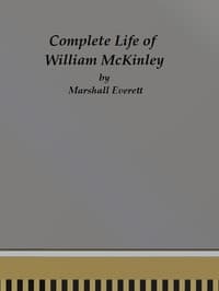 Complete Life of William McKinley and Story of His Assassination
An Authentic and Official Memorial Edition, Containing Every Incident in the Career of the Immortal Statesman, Soldier, Orator and Patriot