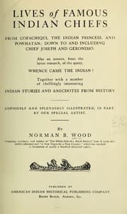 Lives of Famous Indian Chiefs
From Cofachiqui, the Indian Princess, and Powhatan; down to and including Chief Joseph and Geronimo. Also an answer, from the latest research, of the query, Whence came the Indian? Together with a number of thrillingly interesting Indian stories and anecdotes from history
