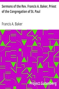 Sermons of the Rev. Francis A. Baker, Priest of the Congregation of St. Paul
With a Memoir of His Life