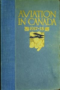 Aviation in Canada, 1917-1918
Being a Brief Account of the Work of the Royal Air Force Canada, the Aviation Department of the Imperial Munitions Board, and the Canadian Aeroplanes Limited