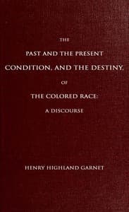 The Past and the Present Condition, and the Destiny, of the Colored Race:
A Discourse Delivered at the Fifteenth Anniversary of the Female Benevolent Society of Troy, N. Y., Feb. 14, 1848