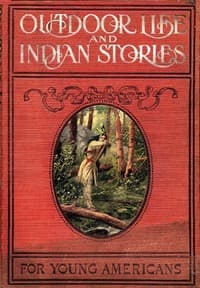 Outdoor Life and Indian Stories
Making open air life attractive to young Americans by telling them all about woodcraft, signs and signaling, the stars, fishing, camping, camp cooking, how to tie knots and how to make fire without matches, and many other fascinating open air pursuits. Also, stories of noted hunters and scouts, great indians and warriors, including Daniel Boone, Kit Carson, General Custer, Pontiac, Tecumseh, King Philip, Black Hawk, Brandt, Sitting Bull, and a host of others whose names are famous; all of them true and interesting book cover
