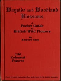 Wayside and Woodland Blossoms
A Pocket Guide to British Wild-flowers for the Country Rambler