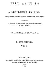 Peru as It Is, Volume 1 (of 2)
A Residence in Lima, and Other Parts of the Peruvian Republic, Comprising an Account of the Social and Physical Features of That Country