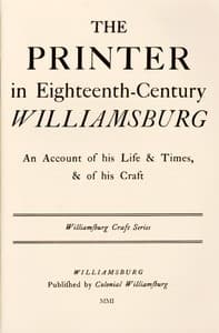 The Printer in Eighteenth-Century Williamsburg
An Account of His Life & Times, & of His Craft