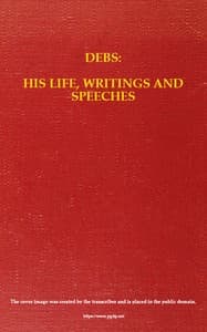 Debs: His Life, Writings and Speeches, with a Department of Appreciations