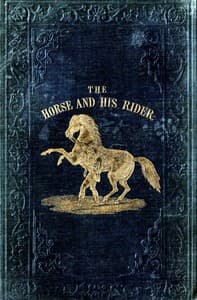 The Horse and His Rider
Or, Sketches and Anecdotes of the Noble Quadruped, and of Equestrian Nations