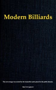 Modern Billiards
A Complete Text-Book of the Game, Containing Plain and Practical Instructions How to Play and Acquire Skill at This Scientific Amusement
