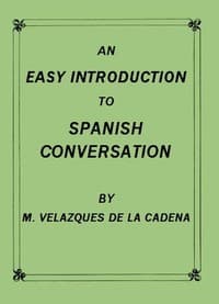 An Easy Introduction to Spanish Conversation
Containing all that is necessary to make a rapid progress in it