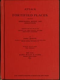 Attack of Fortified Places. Including Siege-works, Mining, and Demolitions.
Prepared for the use of the Cadets of the United States Military Academy