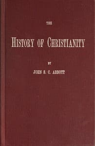 The History of Christianity
Consisting of the Life and Teachings of Jesus of Nazareth; the Adventures of Paul and the Apostles; and the Most Interesting Events in the Progress of Christianity, from the Earliest Period to the Present Time.