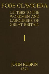 Fors Clavigera (Volume 1 of 8)
Letters to the workmen and labourers of Great Britain