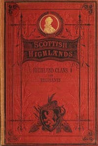 The Scottish Highlands, Highland Clans and Highland Regiments, Volume 1 (of 2)