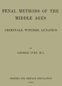 Penal Methods of the Middle Ages: Criminals, Witches, Lunatics
