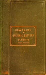How to Use a Galvanic Battery in Medicine and Surgery
A Discourse Delivered Before the Hunterian Society, Third Edition