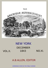 The American Agriculturist. Vol. II. No. XI, December 1843
Designed to Improve the Planter, the Farmer, the Stock-breeder, and the Horticulturist book cover