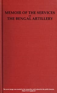 Memoir of the Services of the Bengal Artillery
From the Formation of the Corps to the Present Time, with Some Account of Its Internal Organization
