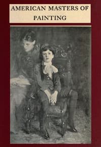American Masters of Painting
Being Brief Appreciations of Some American Painters