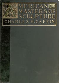 American Masters of Sculpture
Being Brief Appreciations of Some American Sculptors and of Some Phases of Sculpture in America