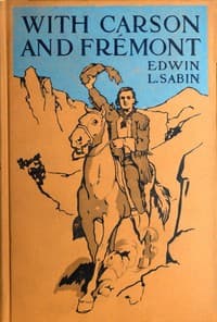 With Carson and Frémont
Being the Adventures, in the Years 1842-'43-'44, on Trail Over Mountains and Through Deserts From the East of the Rockies to the West of the Sierras, of Scout Christopher Carson and Lieutenant John Charles Frémont, Leading Their Brave Company Including the Boy Oliver