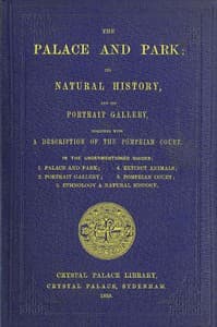 The Palace and Park
Its Natural History, and Its Portrait Gallery, Together with a Description of the Pompeian Court