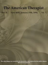 The American Therapist. Vol. II. No. 7. Jan. 15th, 1894
A Monthly Record of Modern Therapeutics, with Practical Suggestions Relating to the Clinical Applications of Drugs.