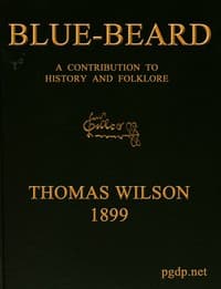 Blue-beard: A Contribution to History and Folk-lore
Being the history of Gilles de Retz of Brittany, France, who was executed at Nantes in 1440 A.D., and who was the original of Blue-beard in the tales of Mother Goose