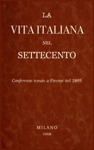 La Vita Italiana nel Settecento: Conferenze tenute a Firenze nel 1895