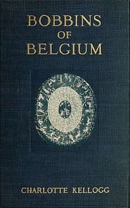 Bobbins of Belgium
A book of Belgian lace, lace-workers, lace-schools and lace-villages