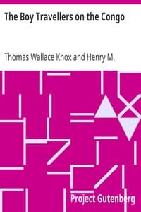 The Boy Travellers on the Congo
Adventures of Two Youths in a Journey with Henry M. Stanley "Through the Dark Continent"