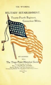 The Wyoming Military Establishment. A History of the Twenty-fourth Regiment of Connecticut Militia
An Address Before the Tioga Point Historical Society, Delivered December 3rd, 1901