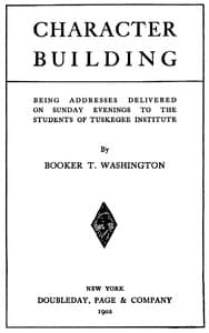 Character Building
Being Addresses Delivered on Sunday Evenings to the Students of Tuskegee Institute