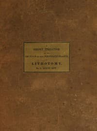 A Short Treatise on the Section of the Prostate Gland in Lithotomy
With an Explanation of a Safe and Easy Method of Conducting the Operation on the Principles of Cheselden