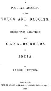 A Popular Account of Thugs and Dacoits, the Hereditary Garotters and Gang-Robbers of India