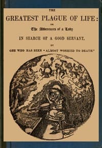 The Greatest Plague of Life: or, the Adventures of a Lady in Search of a Good Servant. book cover